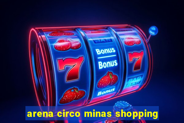 arena circo minas shopping